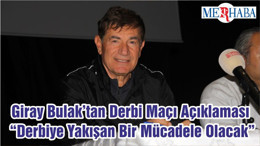 Giray Bulak’tan Derbi Maçı Açıklaması “Derbiye Yakışan Bir Mücadele Olacak”