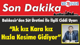 Balıkesir’den Süt Üretimi İle İlgili Ciddi Uyarı “Ak kız Kara kız Hızla Kesime Gidiyor”