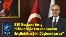 BSO Başkanı Yarış “Ekonomide İstenen Sonuca Erişilebileceğini Düşünmüyoruz”