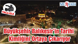 Büyükşehir Balıkesir’in Tarihi Kimliğini Ortaya Çıkarıyor