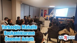 Yarbaoğlu Mahalle Başkanlıklarının Önemini Anlattı