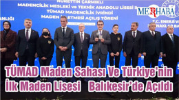TÜMAD Maden Sahası Ve Türkiye’nin İlk Maden Lisesi Balıkesir’de Açıldı