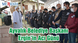 Ayvalık Belediye Başkanı Ergin’in Acı Günü