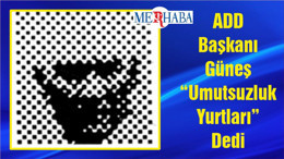 ADD Başkanı Güneş “Umutsuzluk Yurtları” Dedi