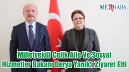 Milletvekili Çelik Aile Ve Sosyal Hizmetler Bakanı Derya Yanık'ı Ziyaret Etti