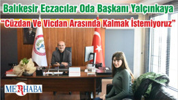 Balıkesir Eczacılar Oda Başkanı Yalçınkaya “Cüzdan Ve Vicdan Arasında Kalmak İstemiyoruz”