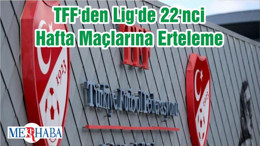 TFF'den Lig'de 22'nci Hafta Maçlarına Erteleme
