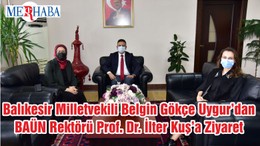 Balıkesir Milletvekili Belgin Gökçe Uygur’dan BAÜN Rektörü Prof. Dr. İlter Kuş’a Ziyaret