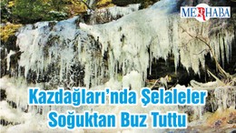 Kazdağları’nda Şelaleler Soğuktan Buz Tuttu
