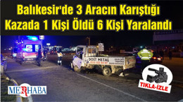 Balıkesir'de 3 Aracın Karıştığı Kazada 1 Kişi Öldü 6 Kişi Yaralandı