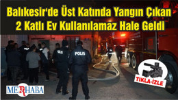 Balıkesir'de Üst Katında Yangın Çıkan 2 Katlı Ev Kullanılamaz Hale Geldi