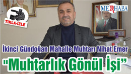 İkinci Gündoğan Mahalle Muhtarı Nihat Emer "Muhtarlık Gönül İşi"