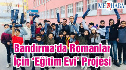 Bandırma'da Romanlar İçin ‘Eğitim Evi’ Projesi