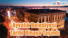 Ayvalık Belediyesi Tarihi Binaya Taşındı