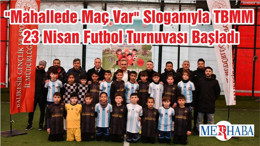 "Mahallede Maç Var" Sloganıyla TBMM 23 Nisan Futbol Turnuvası Başladı
