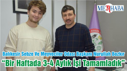 Balıkesir Sebze Ve Meyveciler Odası Başkanı Nurullah Bozkır “Bir Haftada 3-4 Aylık İşi Tamamladık”