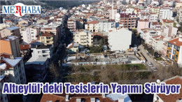 Altıeylül’deki Tesislerin Yapımı Sürüyor