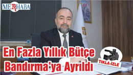 En Fazla Yıllık Bütçe Bandırma’ya Ayrıldı