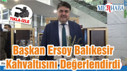 Başkan Ersoy Balıkesir Kahvaltısını Değerlendirdi