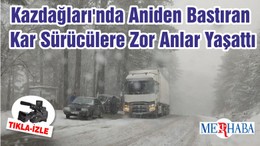 Kazdağları'nda Aniden Bastıran Kar Sürücülere Zor Anlar Yaşattı
