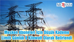 Mesken Aboneleri İçin Düşük Kademe Limiti Günlük 8 Kilowatt Olarak Belirlendi