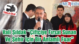 Vali Şıldak “Çiftçiye Fırsat Sunan Ve Şehir İçin Bir Anlamlı Fuar”