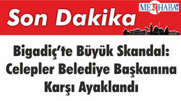 Bigadiç’te Büyük Skandal: Celepler Belediye Başkanına Karşı Ayaklandı