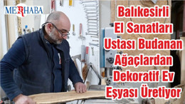 Balıkesirli El Sanatları Ustası Budanan Ağaçlardan Dekoratif Ev Eşyası Üretiyor