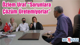 Özlem Ural “Sorunlara Çözüm Üretemiyorlar”