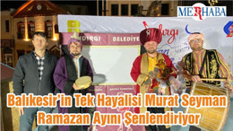 Balıkesir’in Tek Hayalisi Murat Seyman Ramazan Ayını Şenlendiriyor