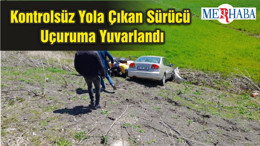 Kontrolsüz Yola Çıkan Sürücü Uçuruma Yuvarlandı