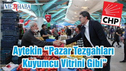 Ensar Aytekin “Pazar Tezgahları Kuyumcu Vitrini Gibi”