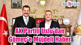 AK Partili Uslu’dan Gömeç’e Müjdeli Haber