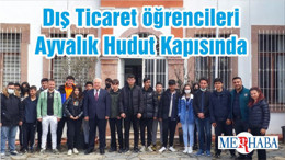 Dış Ticaret öğrencileri Ayvalık Hudut Kapısında