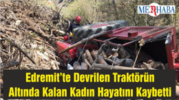 Edremit’te Devrilen Traktörün Altında Kalan Kadın Hayatını Kaybetti
