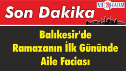 Balıkesir'de Ramazanın İlk Gününde Aile Faciası