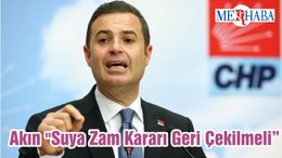 Akın "Suya Zam Kararı Geri Çekilmeli"