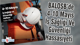 BALOSB’de 4-10 Mayıs İş Sağlığı Ve Güvenliği Hassasiyeti