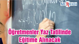 Öğretmenler Yaz Tatilinde Eğitime Alınacak