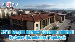 75 Yıl Gençlik Merkezi Güvenlik Tedbirleri Ve Çevre Düzenlemesi Yapılacak