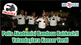 Polis Akademisi Bandosu Balıkesirli Vatandaşlara Konser Verdi