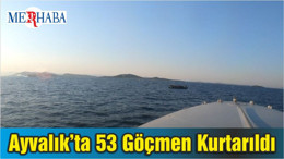 Ayvalık’ta 53 Göçmen Kurtarıldı