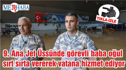 9. Ana Jet Üssünde görevli baba oğul sırt sırta vererek vatana hizmet ediyor