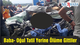 Baba- Oğul Tatil Yerine Ölüme Gittiler