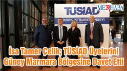 İsa Tamer Çelik; TÜSİAD Üyelerini Güney Marmara Bölgesine Davet Etti