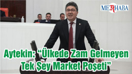Aytekin: “Ülkede Zam Gelmeyen Tek Şey Market Poşeti”