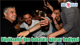 Büyükşehir’den babalara konser hediyesi