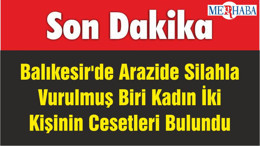 Balıkesir'de Arazide Silahla Vurulmuş Biri Kadın İki Kişinin Cesetleri Bulundu