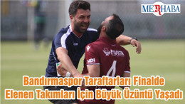 Bandırmaspor Taraftarları Finalde Elenen Takımları İçin Büyük Üzüntü Yaşadı