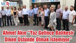 Ahmet Akın “Yaz Gelince Balıkesir Diken Üstünde Olmak İstemiyor”
